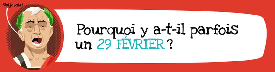 Pourquoi y a-t-il un 29 février tous les quatre ans ?